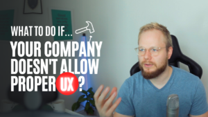 What to do if your company doesn't allow proper UX?