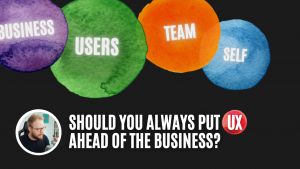 Business vs UX: What Should Come First - Get More Done in UX