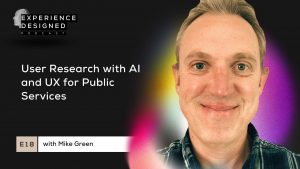 Ep18. User Research with AI and UX for Public Services with Mike Green