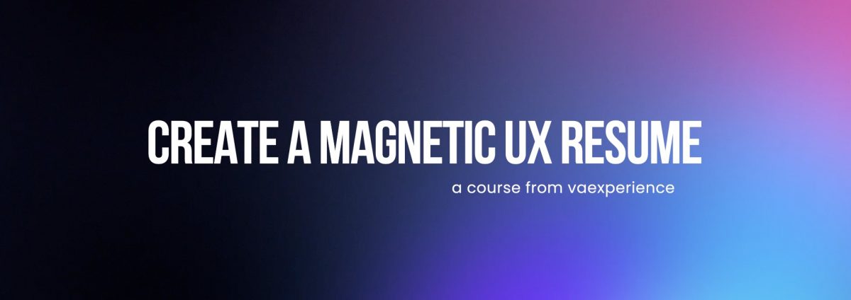 Create a magnetic UX resume - course from vaexperience