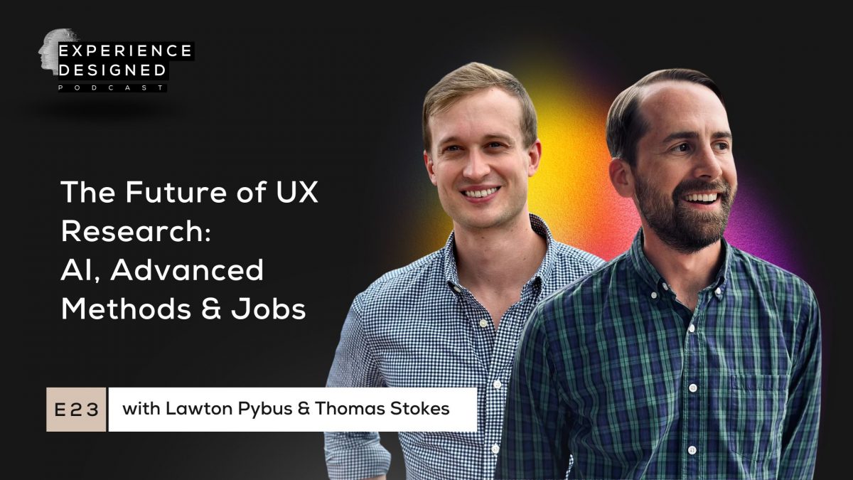 UX Research: AI, Advanced Methods & Jobs with Lawton Pybus and Thomas Stokes